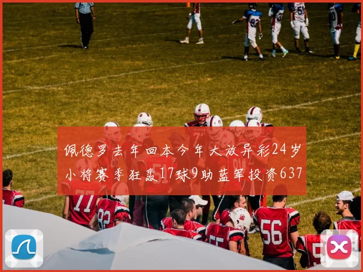 佩德罗去年回本今年大放异彩24岁小将赛季狂轰17球9助蓝军投资6370万回报丰厚